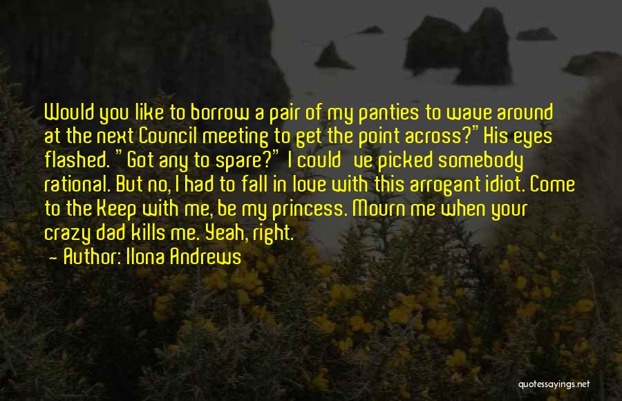 Ilona Andrews Quotes: Would You Like To Borrow A Pair Of My Panties To Wave Around At The Next Council Meeting To Get