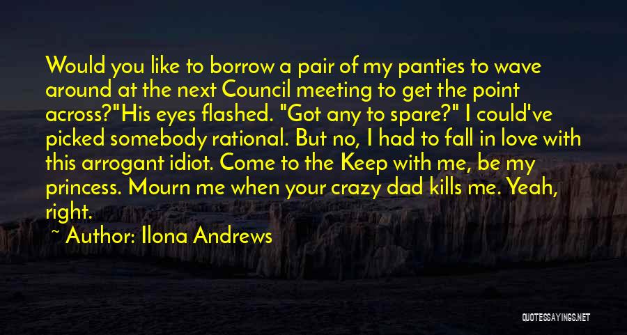 Ilona Andrews Quotes: Would You Like To Borrow A Pair Of My Panties To Wave Around At The Next Council Meeting To Get