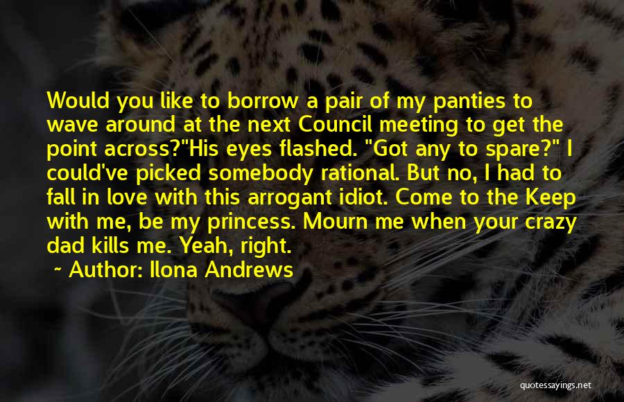 Ilona Andrews Quotes: Would You Like To Borrow A Pair Of My Panties To Wave Around At The Next Council Meeting To Get
