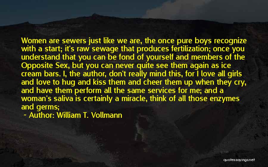 William T. Vollmann Quotes: Women Are Sewers Just Like We Are, The Once Pure Boys Recognize With A Start; It's Raw Sewage That Produces