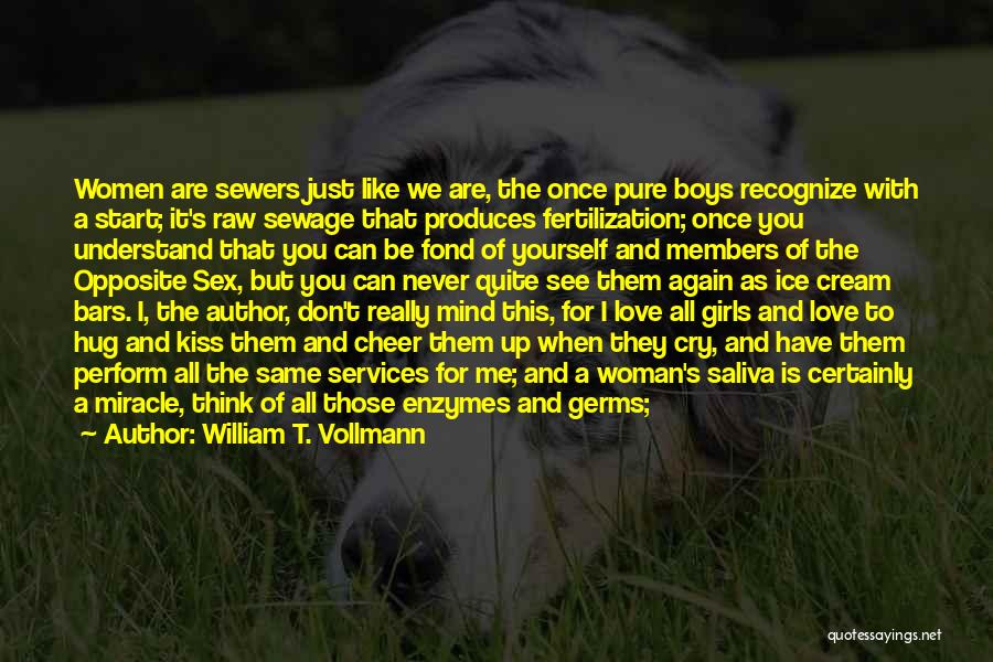 William T. Vollmann Quotes: Women Are Sewers Just Like We Are, The Once Pure Boys Recognize With A Start; It's Raw Sewage That Produces
