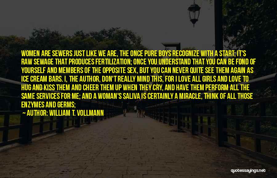 William T. Vollmann Quotes: Women Are Sewers Just Like We Are, The Once Pure Boys Recognize With A Start; It's Raw Sewage That Produces