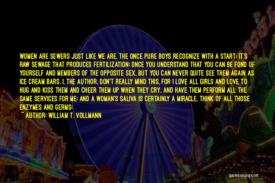 William T. Vollmann Quotes: Women Are Sewers Just Like We Are, The Once Pure Boys Recognize With A Start; It's Raw Sewage That Produces