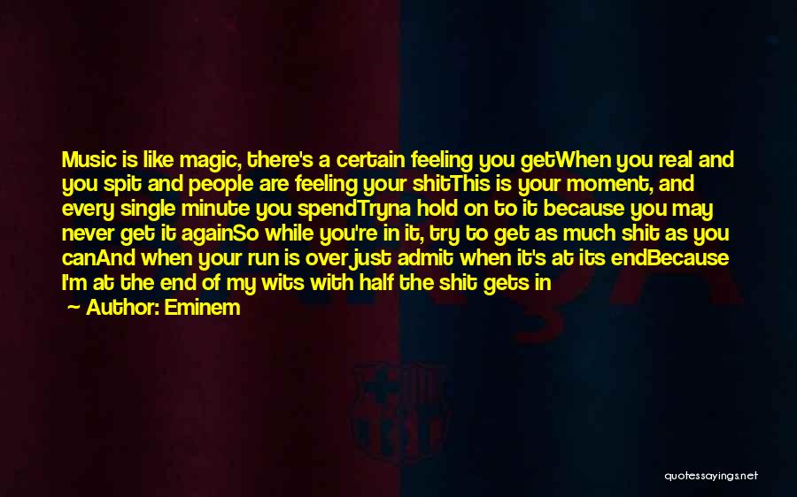 Eminem Quotes: Music Is Like Magic, There's A Certain Feeling You Getwhen You Real And You Spit And People Are Feeling Your