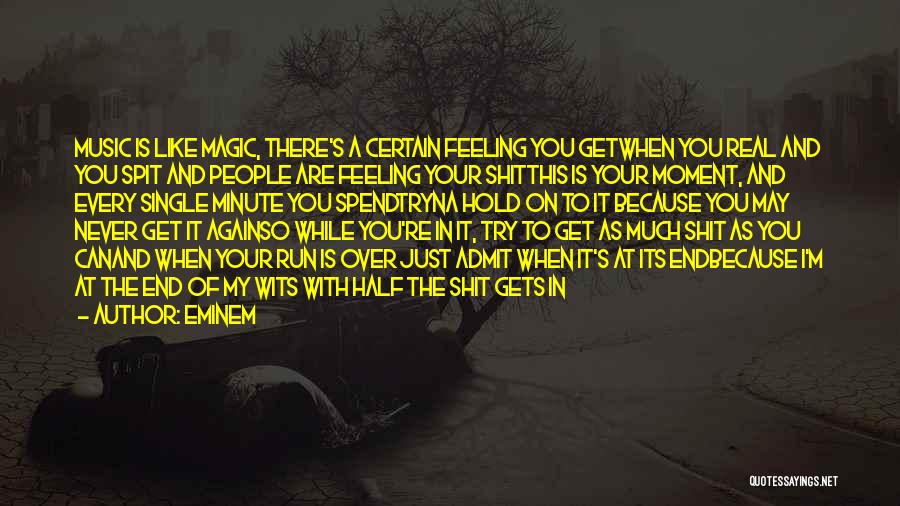 Eminem Quotes: Music Is Like Magic, There's A Certain Feeling You Getwhen You Real And You Spit And People Are Feeling Your