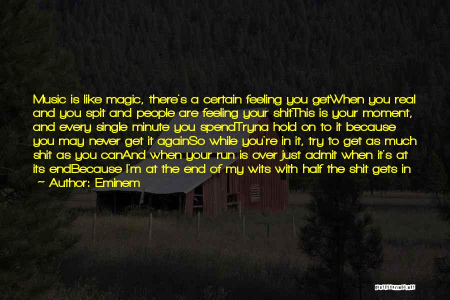 Eminem Quotes: Music Is Like Magic, There's A Certain Feeling You Getwhen You Real And You Spit And People Are Feeling Your