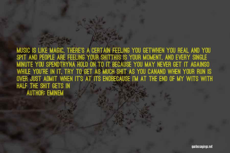 Eminem Quotes: Music Is Like Magic, There's A Certain Feeling You Getwhen You Real And You Spit And People Are Feeling Your