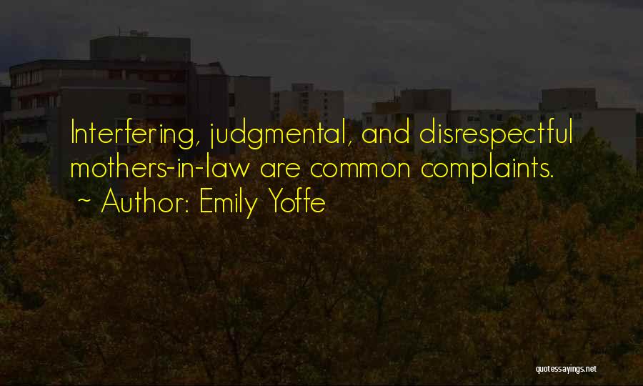 Emily Yoffe Quotes: Interfering, Judgmental, And Disrespectful Mothers-in-law Are Common Complaints.