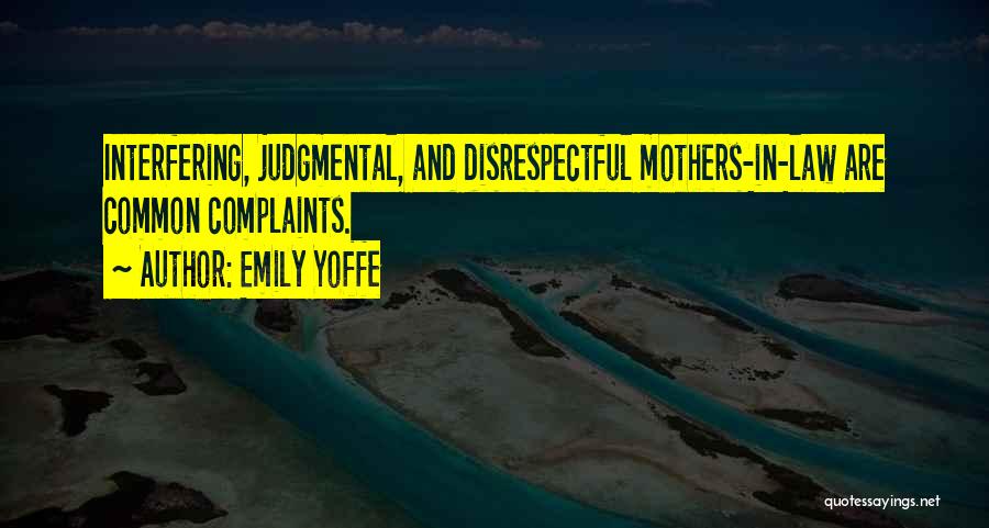 Emily Yoffe Quotes: Interfering, Judgmental, And Disrespectful Mothers-in-law Are Common Complaints.