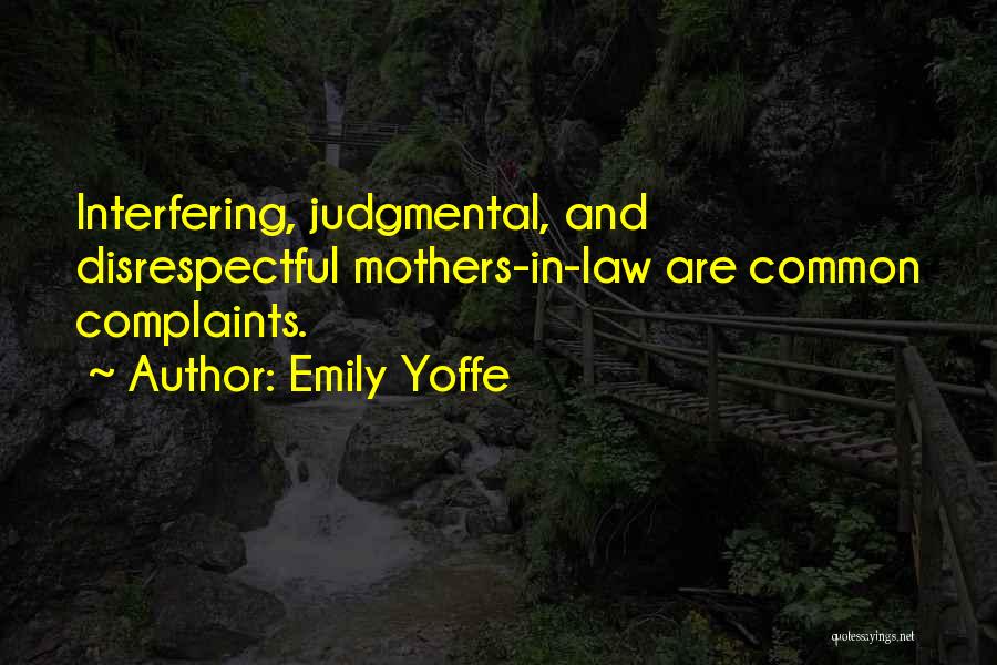 Emily Yoffe Quotes: Interfering, Judgmental, And Disrespectful Mothers-in-law Are Common Complaints.