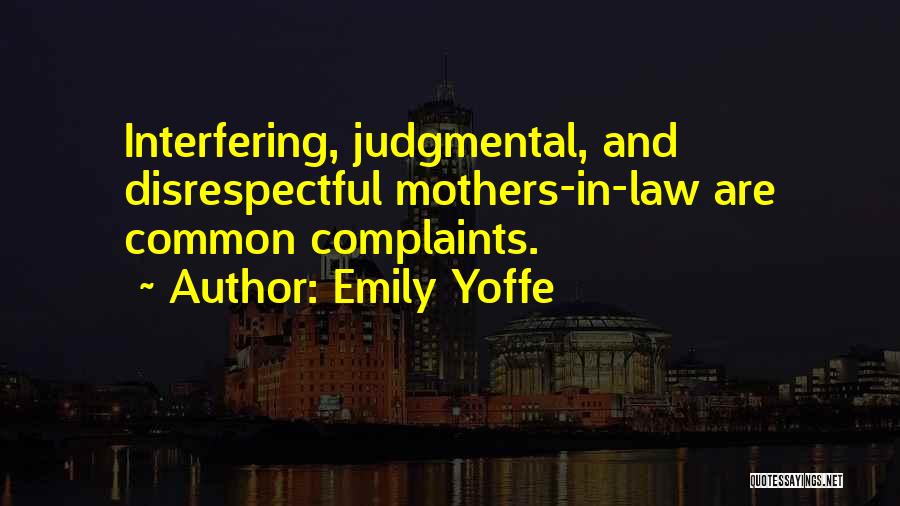 Emily Yoffe Quotes: Interfering, Judgmental, And Disrespectful Mothers-in-law Are Common Complaints.