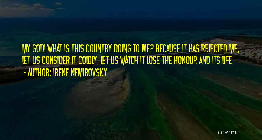 Irene Nemirovsky Quotes: My God! What Is This Country Doing To Me? Because It Has Rejected Me, Let Us Consider It Coldly, Let