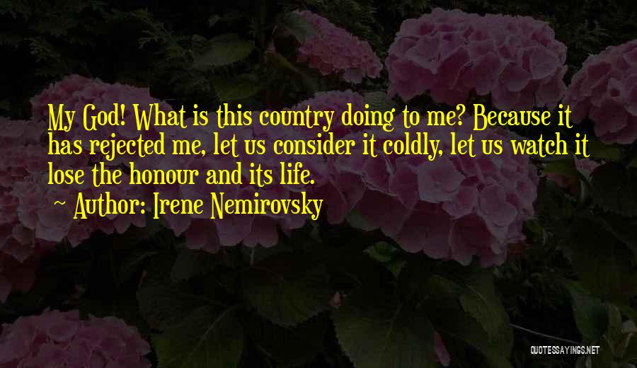 Irene Nemirovsky Quotes: My God! What Is This Country Doing To Me? Because It Has Rejected Me, Let Us Consider It Coldly, Let