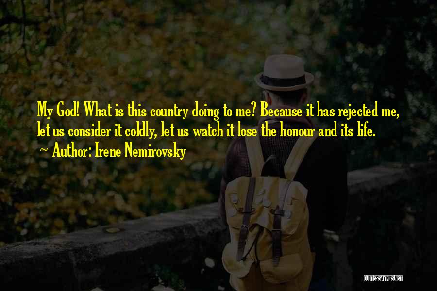 Irene Nemirovsky Quotes: My God! What Is This Country Doing To Me? Because It Has Rejected Me, Let Us Consider It Coldly, Let