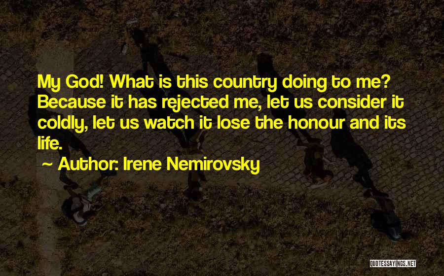 Irene Nemirovsky Quotes: My God! What Is This Country Doing To Me? Because It Has Rejected Me, Let Us Consider It Coldly, Let