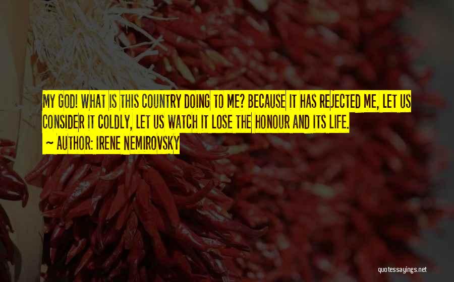 Irene Nemirovsky Quotes: My God! What Is This Country Doing To Me? Because It Has Rejected Me, Let Us Consider It Coldly, Let