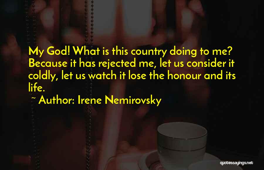 Irene Nemirovsky Quotes: My God! What Is This Country Doing To Me? Because It Has Rejected Me, Let Us Consider It Coldly, Let