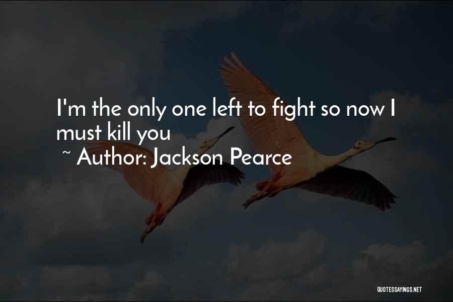 Jackson Pearce Quotes: I'm The Only One Left To Fight So Now I Must Kill You