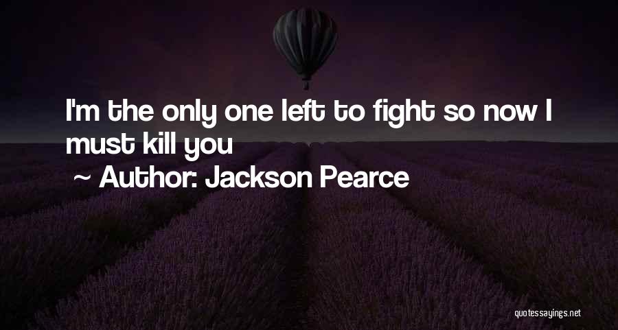 Jackson Pearce Quotes: I'm The Only One Left To Fight So Now I Must Kill You