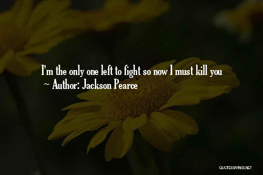 Jackson Pearce Quotes: I'm The Only One Left To Fight So Now I Must Kill You