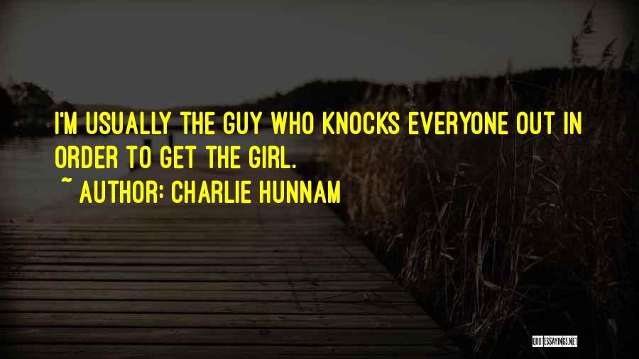 Charlie Hunnam Quotes: I'm Usually The Guy Who Knocks Everyone Out In Order To Get The Girl.