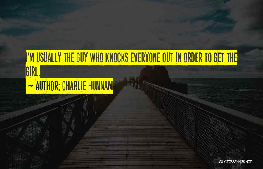 Charlie Hunnam Quotes: I'm Usually The Guy Who Knocks Everyone Out In Order To Get The Girl.