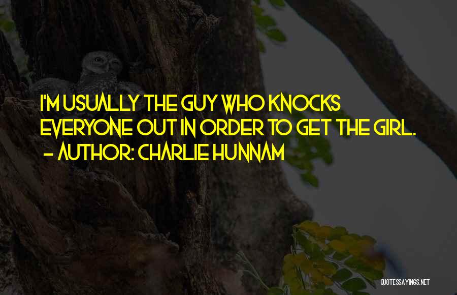 Charlie Hunnam Quotes: I'm Usually The Guy Who Knocks Everyone Out In Order To Get The Girl.