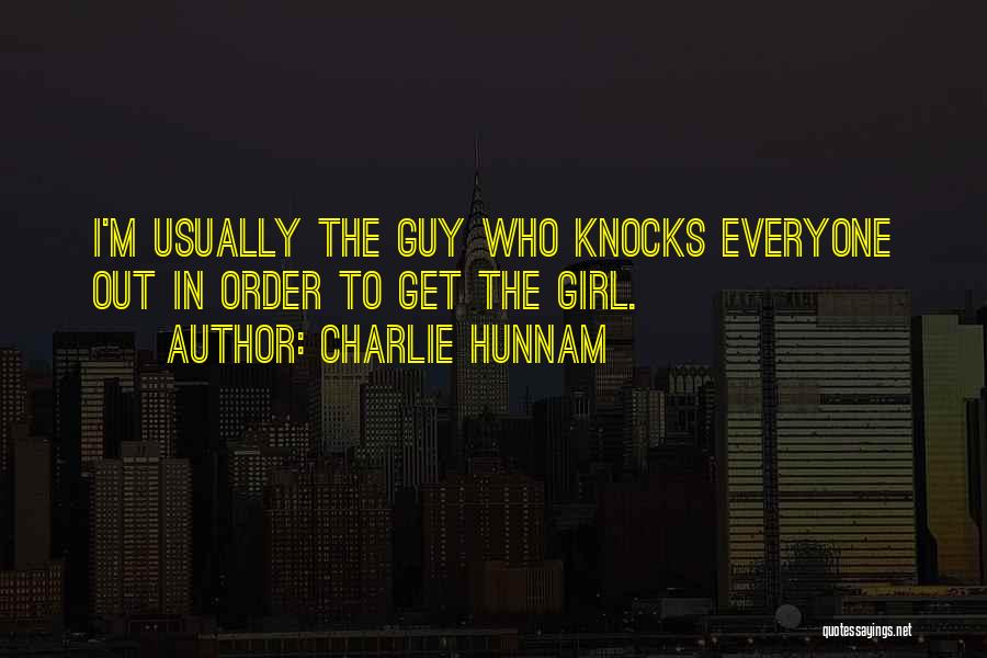 Charlie Hunnam Quotes: I'm Usually The Guy Who Knocks Everyone Out In Order To Get The Girl.