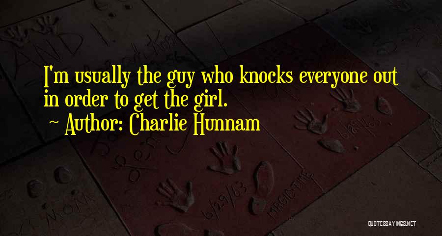 Charlie Hunnam Quotes: I'm Usually The Guy Who Knocks Everyone Out In Order To Get The Girl.