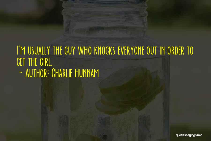 Charlie Hunnam Quotes: I'm Usually The Guy Who Knocks Everyone Out In Order To Get The Girl.