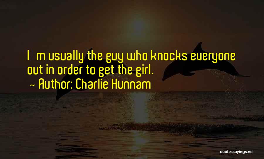 Charlie Hunnam Quotes: I'm Usually The Guy Who Knocks Everyone Out In Order To Get The Girl.