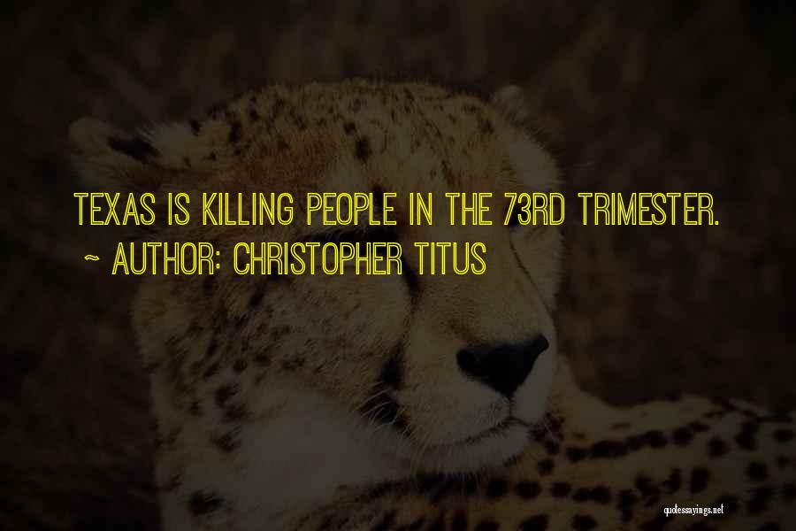 Christopher Titus Quotes: Texas Is Killing People In The 73rd Trimester.