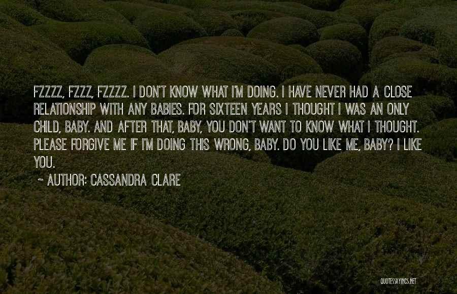 Cassandra Clare Quotes: Fzzzz, Fzzz, Fzzzz. I Don't Know What I'm Doing. I Have Never Had A Close Relationship With Any Babies. For