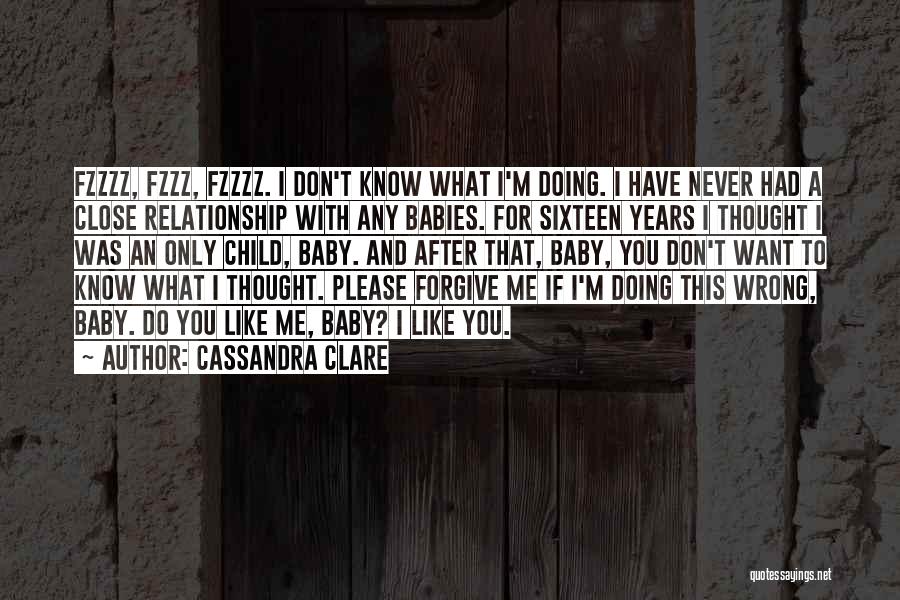 Cassandra Clare Quotes: Fzzzz, Fzzz, Fzzzz. I Don't Know What I'm Doing. I Have Never Had A Close Relationship With Any Babies. For