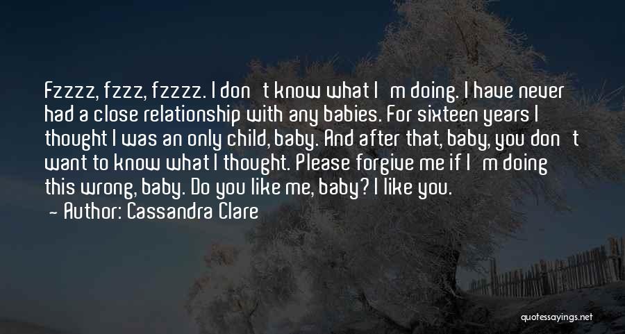 Cassandra Clare Quotes: Fzzzz, Fzzz, Fzzzz. I Don't Know What I'm Doing. I Have Never Had A Close Relationship With Any Babies. For