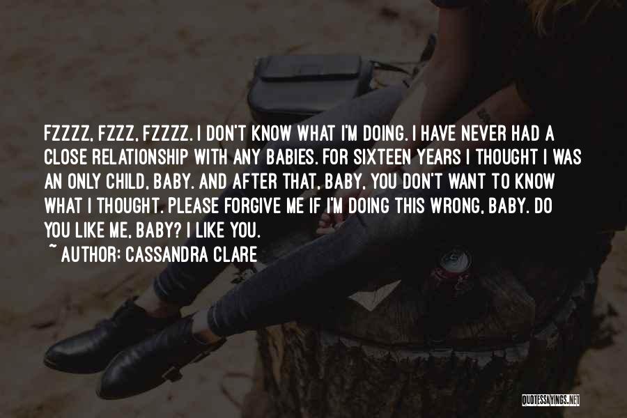 Cassandra Clare Quotes: Fzzzz, Fzzz, Fzzzz. I Don't Know What I'm Doing. I Have Never Had A Close Relationship With Any Babies. For