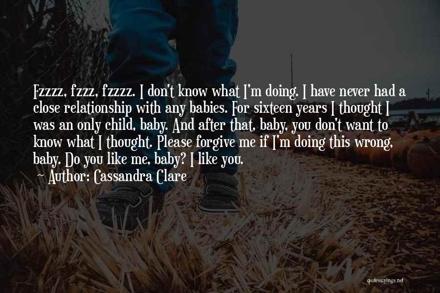 Cassandra Clare Quotes: Fzzzz, Fzzz, Fzzzz. I Don't Know What I'm Doing. I Have Never Had A Close Relationship With Any Babies. For