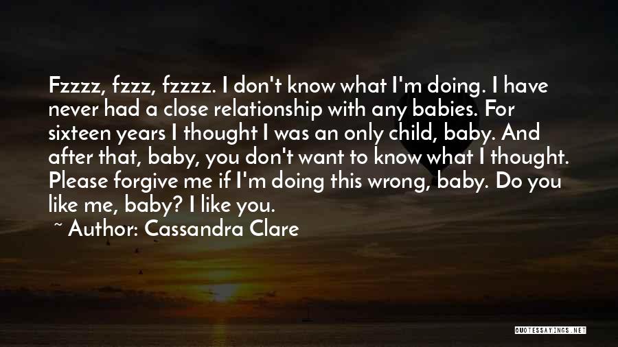 Cassandra Clare Quotes: Fzzzz, Fzzz, Fzzzz. I Don't Know What I'm Doing. I Have Never Had A Close Relationship With Any Babies. For