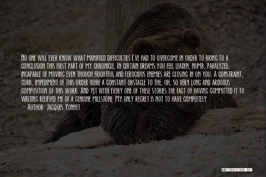 Jacques Yonnet Quotes: No One Will Ever Know What Manifold Difficulties I've Had To Overcome In Order To Bring To A Conclusion This