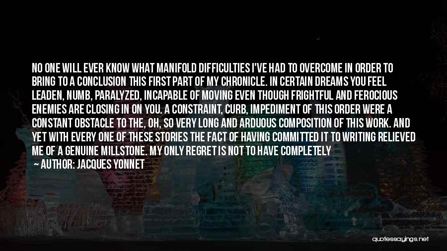 Jacques Yonnet Quotes: No One Will Ever Know What Manifold Difficulties I've Had To Overcome In Order To Bring To A Conclusion This