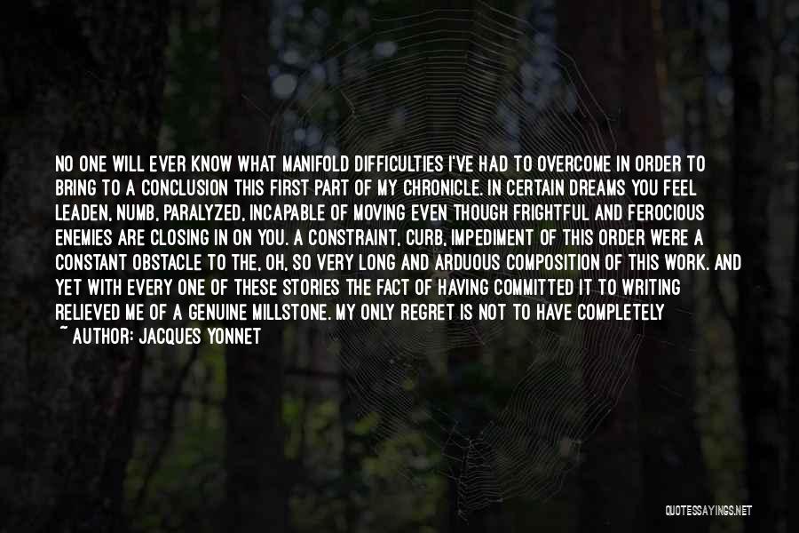 Jacques Yonnet Quotes: No One Will Ever Know What Manifold Difficulties I've Had To Overcome In Order To Bring To A Conclusion This