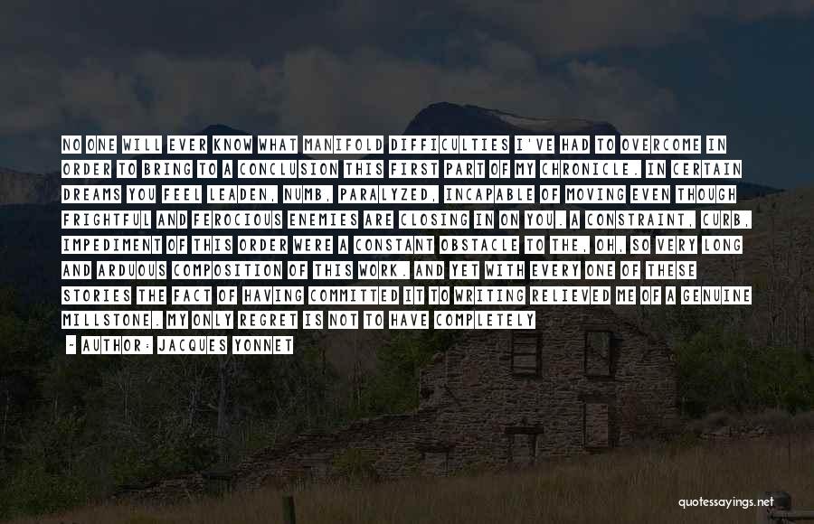 Jacques Yonnet Quotes: No One Will Ever Know What Manifold Difficulties I've Had To Overcome In Order To Bring To A Conclusion This