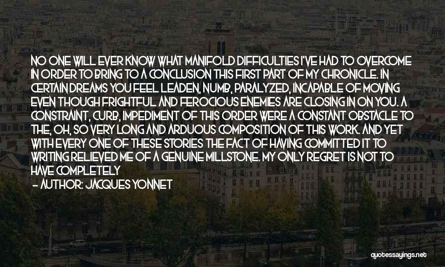 Jacques Yonnet Quotes: No One Will Ever Know What Manifold Difficulties I've Had To Overcome In Order To Bring To A Conclusion This