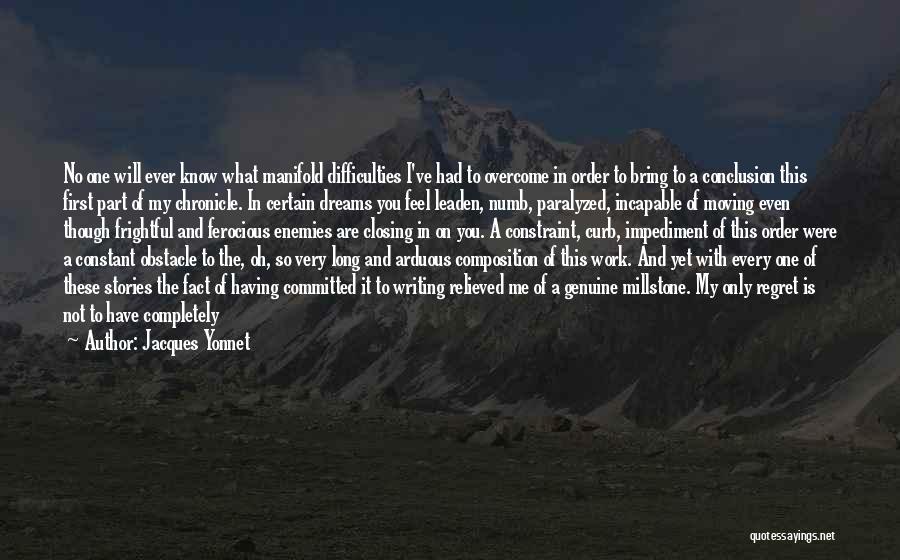 Jacques Yonnet Quotes: No One Will Ever Know What Manifold Difficulties I've Had To Overcome In Order To Bring To A Conclusion This