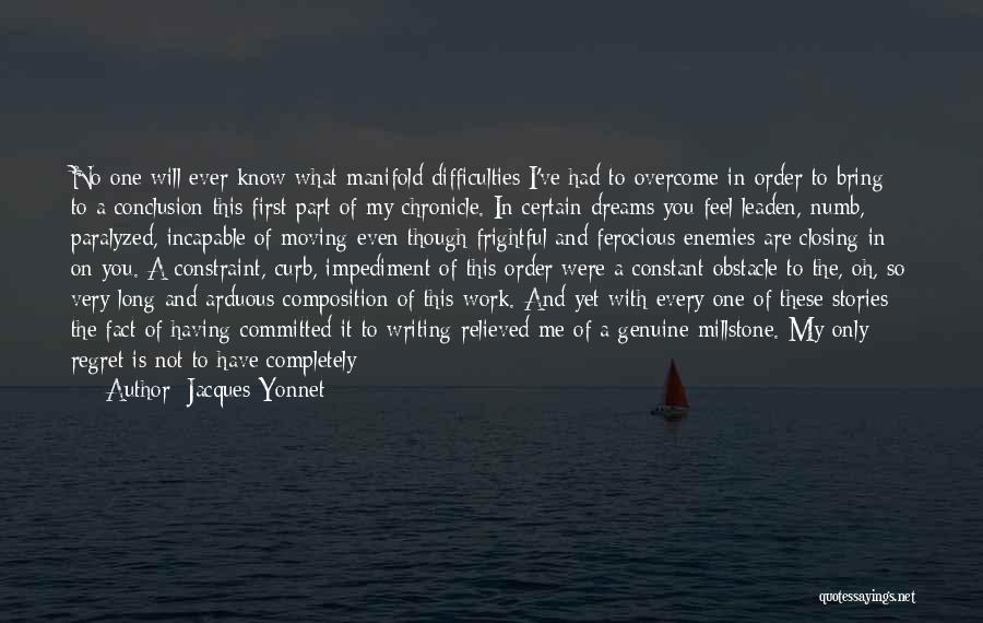 Jacques Yonnet Quotes: No One Will Ever Know What Manifold Difficulties I've Had To Overcome In Order To Bring To A Conclusion This