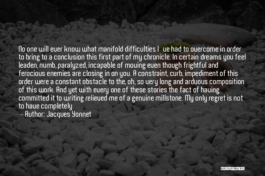 Jacques Yonnet Quotes: No One Will Ever Know What Manifold Difficulties I've Had To Overcome In Order To Bring To A Conclusion This