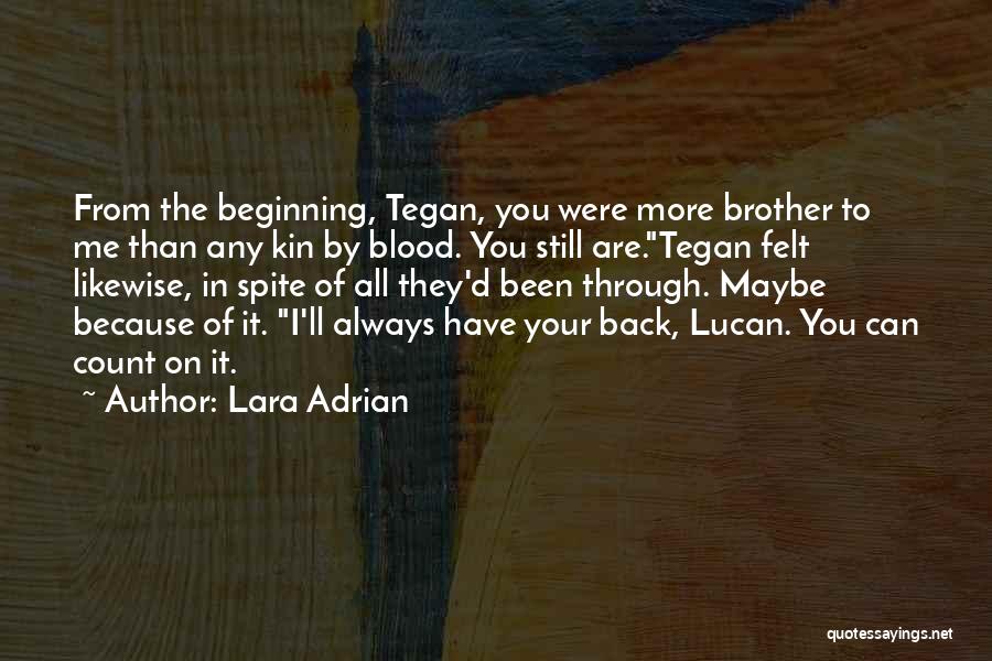 Lara Adrian Quotes: From The Beginning, Tegan, You Were More Brother To Me Than Any Kin By Blood. You Still Are.tegan Felt Likewise,