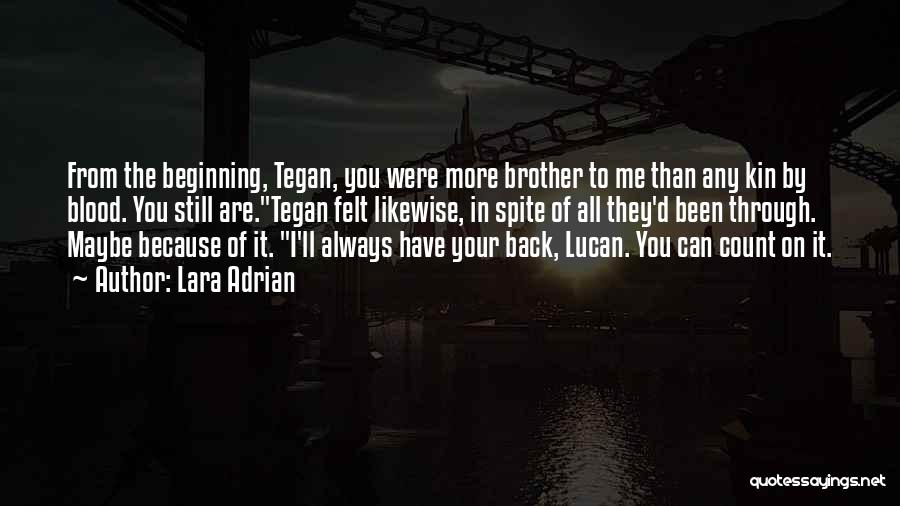 Lara Adrian Quotes: From The Beginning, Tegan, You Were More Brother To Me Than Any Kin By Blood. You Still Are.tegan Felt Likewise,