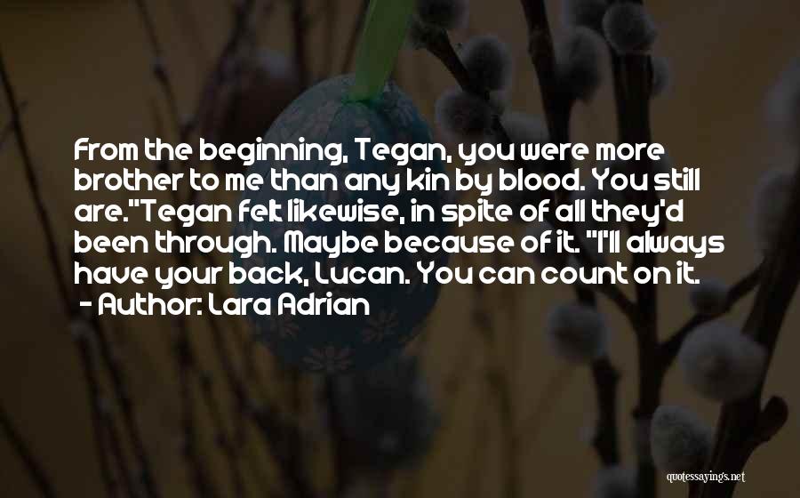 Lara Adrian Quotes: From The Beginning, Tegan, You Were More Brother To Me Than Any Kin By Blood. You Still Are.tegan Felt Likewise,