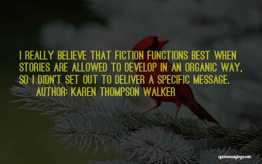 Karen Thompson Walker Quotes: I Really Believe That Fiction Functions Best When Stories Are Allowed To Develop In An Organic Way, So I Didn't